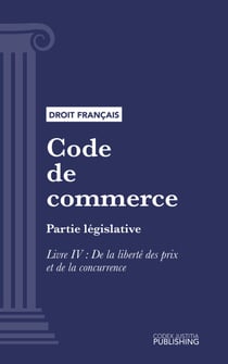 Code de commerce - Partie législative - Livre IV : De la liberté des prix et de la concurrence (droit français)
