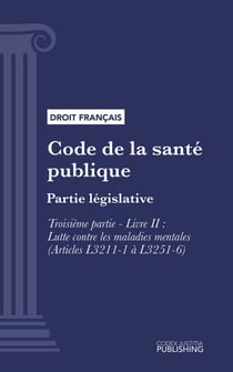 Code de la santé publique - Partie législative -Troisième partie : Lutte contre les maladies et dépendances. - Livre II : Lutte contre les maladies mentales (droit français)