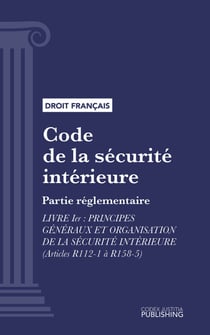 Code de la sécurité intérieure - Partie réglementaire - Livre I : Principes généraux et organisation de la sécurité intérieure (droit français)