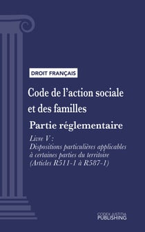 Code de l'action sociale et des familles - Partie réglementaire - Livre V : Dispositions particulières applicables à certaines parties du territoire (droit français)