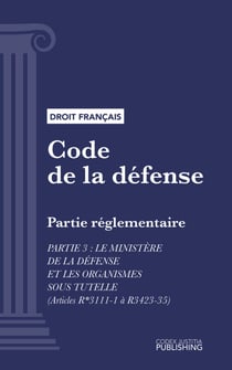 Code de la défense - Partie réglementaire - Partie 3 : Le ministère de la défense et les organismes sous tutelle (droit français)