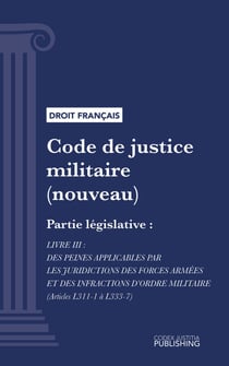 Code de justice militaire - Partie législative - Livre III : Des peines applicables par les juridictions des forces armées et des infractions d'ordre militaire (droit français)