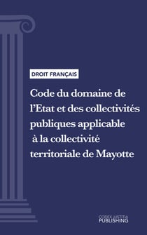 Code du domaine de l'Etat et des collectivités publiques applicable à la collectivité territoriale de Mayotte - Code intégral (droit français)