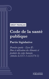 Code de la santé publique - Partie législative - Première partie : Protection générale de la santé. - Livre II : Don et utilisation des éléments et produits du corps humain (droit français)