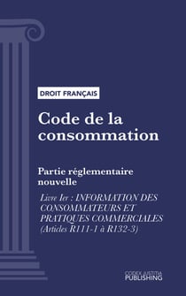 Code de la consommation - Partie réglementaire nouvelle - Livre I : Information des consommateurs et pratiques commerciales (droit français)