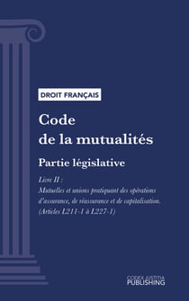 Code de la mutualité - Partie législative - Livre II : Mutuelles et unions pratiquant des opérations d'assurance, de réassurance et de capitalisation (droit français)