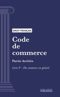 Code de commerce - Partie Arrêtés - Livre Ier : Du commerce en général (droit français)