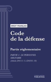 Code de la défense - Partie réglementaire - Partie 4 : Le personnel militaire (droit français)
