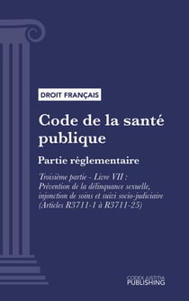Code de la santé publique - Partie réglementaire - Troisième partie : Lutte contre les maladies et dépendances. - Livre VII : Prévention de la délinquance sexuelle, injonction de soins et suivi socio-judiciaire (droit français)