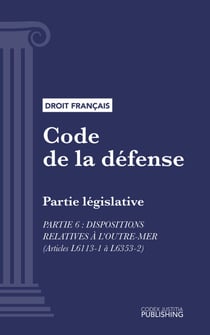 Code de la défense - Partie législative - Partie 6 : Dispositions relatives à l'outre-mer (droit français)