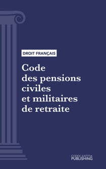 Code des pensions civiles et militaires de retraite - Code intégral (droit français)