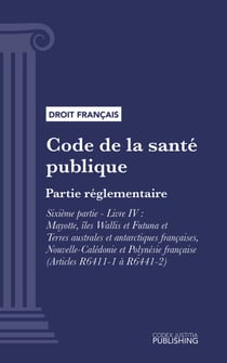 Code de la santé publique - Partie réglementaire -Sixième partie : Etablissements et services de santé. - Livre IV : Mayotte, îles Wallis et Futuna et Terres australes et antarctiques françaises, Nouvelle-Calédonie et Polynésie française (droit français)