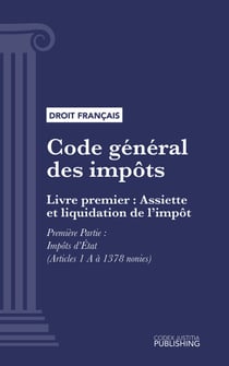 Code général des impôts - Livre premier : Assiette et liquidation de l'impôt. - Première Partie : Impôts d'État (droit français)