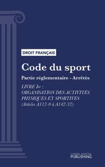 Code du sport - Partie réglementaire - arrêtés. - Livre Ier : Organisation des activités physiques et sportives (droit français)
