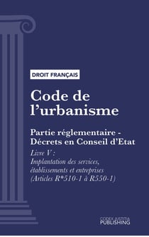 Code de l'urbanisme - Partie réglementaire - Décrets en Conseil d'Etat. - Livre V : Implantation des services, établissements et entreprises (droit français)