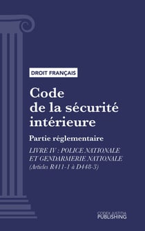 Code de la sécurité intérieure - Partie réglementaire - Livre IV : Police nationale et gendarmerie nationale (droit français)