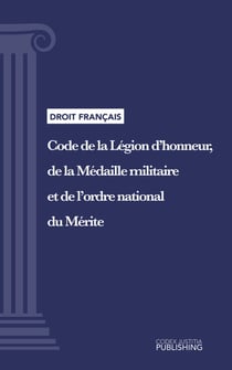 Code de la Légion d'honneur, de la Médaille militaire et de l'ordre national du Mérite - Code intégral (droit français)