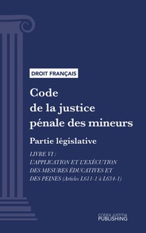 Code de la justice pénale des mineurs - Partie législative - Livre VI : L'application et l'exécution des mesures éducatives et des peines (droit français)
