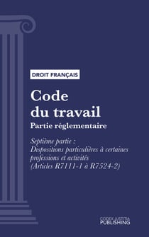 Code du travail - Partie réglementaire - Septième partie : Dispositions particulières à certaines professions et activités (droit français)