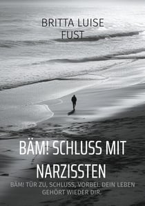 BÄM! Schluss mit Narzissten - BÄM! Tür zu, Schluss, vorbei. Dein Leben gehört wieder dir.
