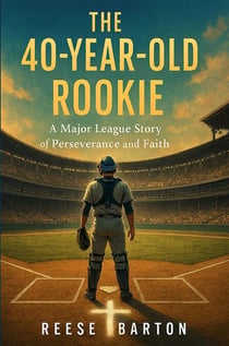 The 40-year-old Rookie - A Major League Story of Perseverance and Faith