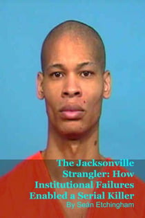 The Jacksonville Strangler: How Institutional Failures Enabled a Serial Killer