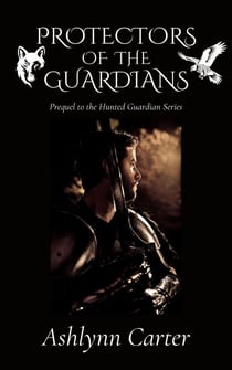 Protectors of the Guardians - The Hunted Guardian Series, #0
