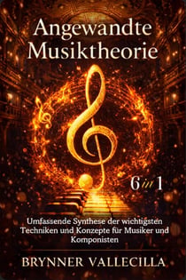 Angewandte Musiktheorie 6 in 1: Umfassende Synthese der wichtigsten Techniken und Konzepte für Musiker und Komponisten - Angewandte Musiktheorie 6 in 1, #1