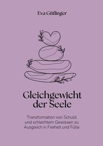 Das Gleichgewicht der Seele - Transformation von Schuld und schlechtem Gewissen zu Ausgleich in Freiheit und Fülle