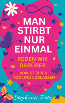 Man stirbt nur einmal - Reden wir darüber - vom Sterben, Tod und Loslassen