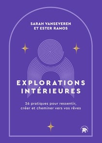 Explorations intérieures - 26 pratiques pour ressentir,  créer et cheminer vers vos rêves