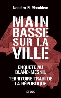 Main basse sur la ville - Enquête au Blanc-Mesnil, territoire trahi de la République