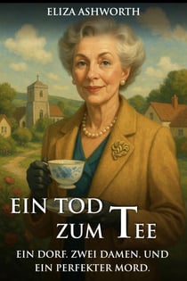 Ein Tod zum Tee: Ein Dorf. Zwei Damen. Und ein perfekter Mord. - Idyllisch, tödlich,...britisch