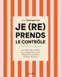Je (re)prends le contrôle - La méthode simple pour organiser sa vie, alléger son quotidien et enfin respirer