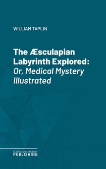 The Æsculapian Labyrinth Explored - Or, Medical Mystery Illustrated