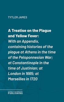 A Treatise on the Plague and Yellow Fever - With an Appendix, containing histories of the plague at Athens in the time of the Peloponnesian War; at Constantinople in the time of Justinian; at London in 1665; at Marseilles in 1720