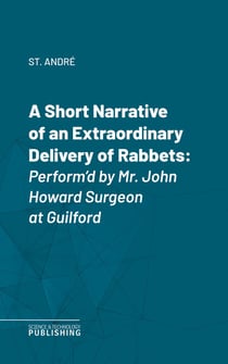 A Short Narrative of an Extraordinary Delivery of Rabbets - Perform'd by Mr. John Howard Surgeon at Guilford