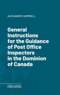 General Instructions for the Guidance of Post Office Inspectors in the Dominion of Canada