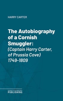 The Autobiography of a Cornish Smuggler - (Captain Harry Carter, of Prussia Cove) 1749-1809