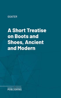 A Short Treatise on Boots and Shoes, Ancient and Modern