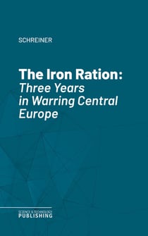 The Iron Ration - Three Years in Warring Central Europe
