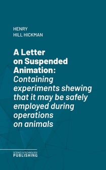 A Letter on Suspended Animation - Containing experiments shewing that it may be safely employed during operations on animals