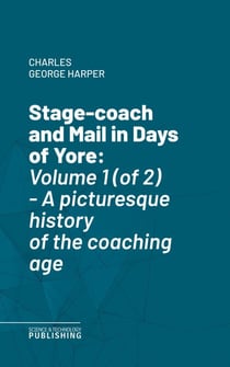 Stage-coach and Mail in Days of Yore - Volume 1 (of 2) - A picturesque history of the coaching age