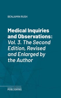 Medical Inquiries and Observations - Vol. 3. The Second Edition, Revised and Enlarged by the Author