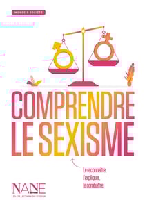Comprendre le sexisme - L'expliquer, le reconnaître , le combattre