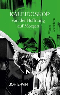 Kaleidoskop ... von der Hoffnung auf Morgen - Wiener G'schichten. Ein gesellschaftskritischer Kriminalroman