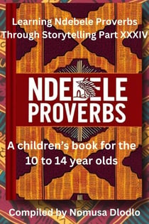 Learning Ndebele Proverbs Through Storytelling Part XXXIV