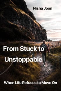 From Stuck to Unstoppable When Life Refuses to Move On