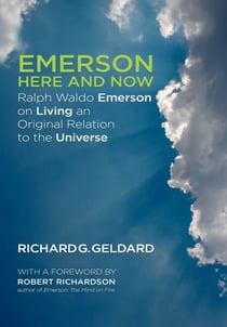 Emerson Here and Now - Ralph Waldo Emerson on Living an Original Relation to the Universe