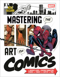Marvel's Mastering the Art of Comics - An Insider's Guide to Creating Characters, Stories, and Comics That Leap Off the Page